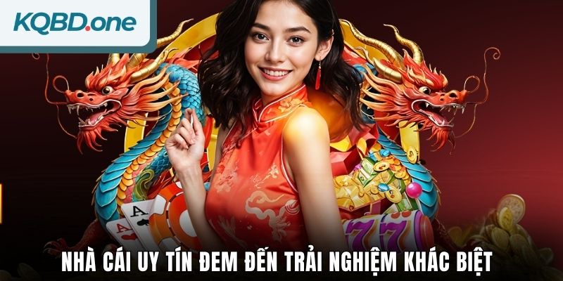 Nhà cái uy tín đem đến trải nghiệm khác biệt 