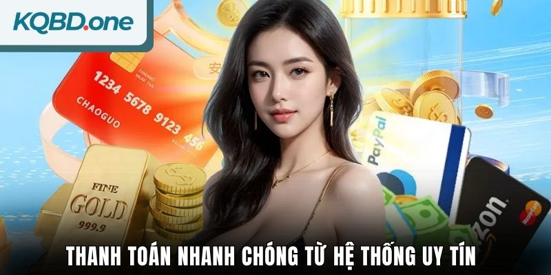 Thanh toán nhanh chóng từ hệ thống uy tín