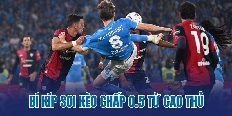 Bí kíp soi kèo chấp 0.5 từ cao thủ