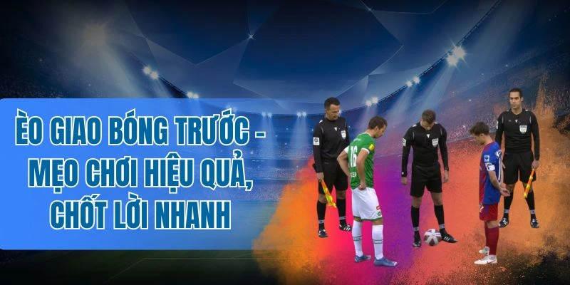 Thủ thuật chốt kèo kick-off