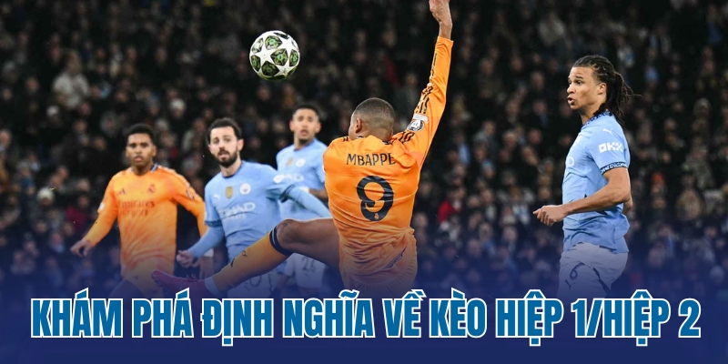 Khám phá định nghĩa về kèo hiệp 1/hiệp 2