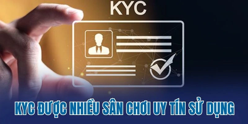 KYC được nhiều sân chơi uy tín sử dụng