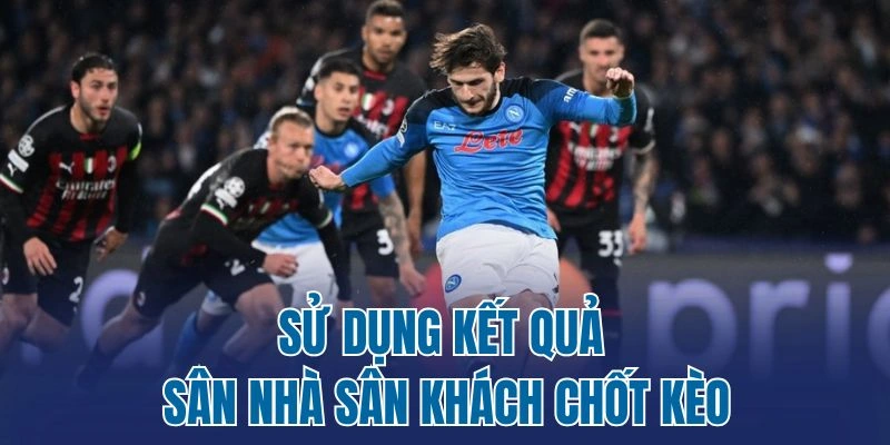 Sử dụng kết quả sân nhà sân khách chốt kèo