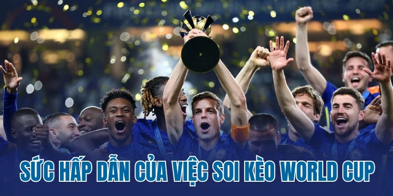 Sức hấp dẫn của việc soi kèo World Cup