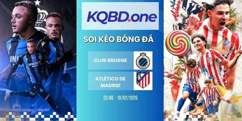 Nhận định soi kèo Club Brugge vs Atlético de Madrid - Cup C1, 19/02/2026