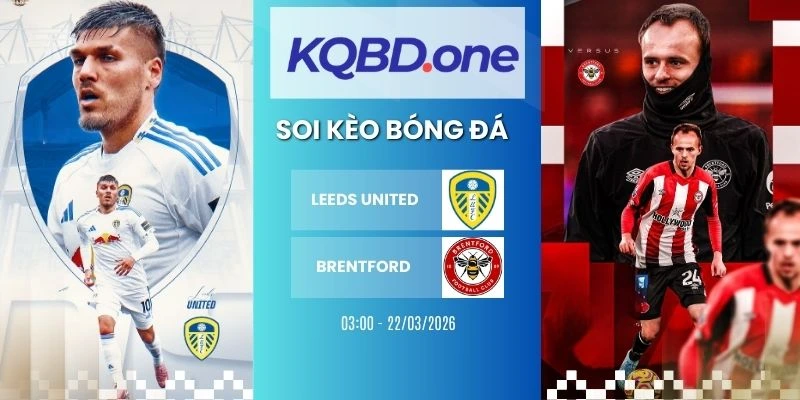 Nhận định soi kèo Leeds United vs Brentford - NHA, 22/03/2026