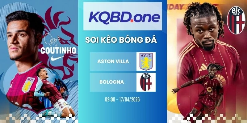 Nhận định soi kèo Aston Villa vs Bologna  - C2, 17/04/2026